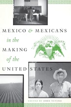 Mexico and Mexicans in the Making of the United States