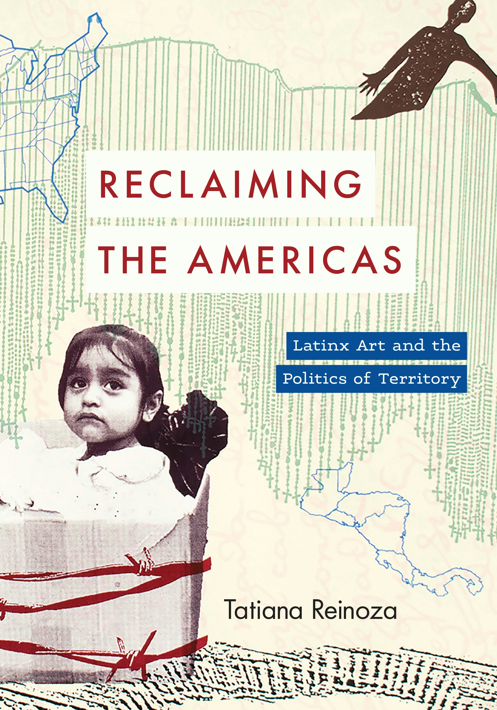 Reclaiming the Americas: Latinx Art and the Politics of Territory by Tatiana Reinoza